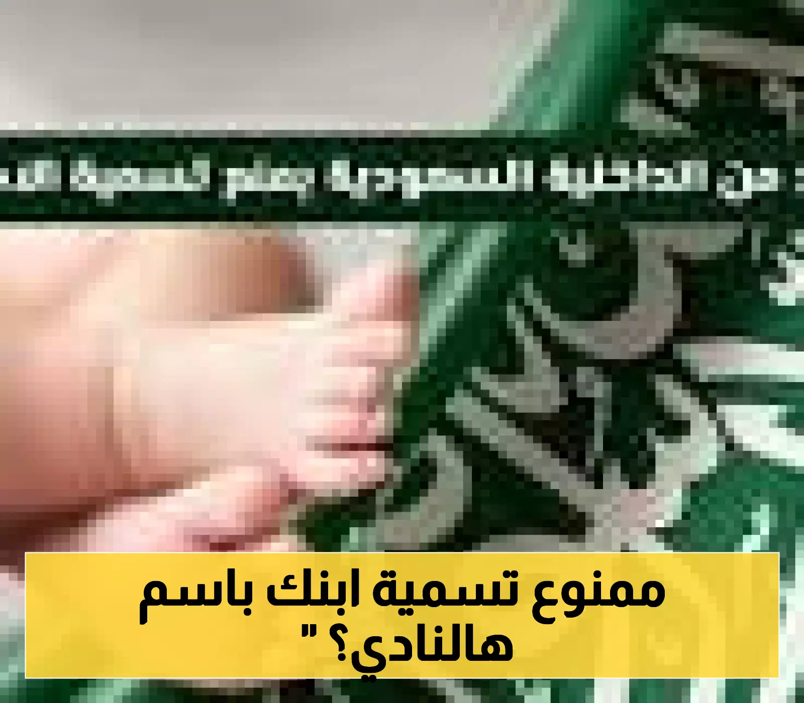 السعودية تُفاجئ المواطنين: تحديث قائمة الأسماء الممنوعة يشمل أسماء الأندية الرياضية وكلمات دينية شائعة