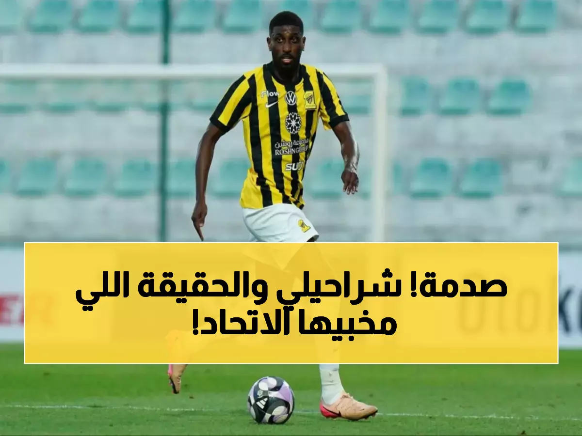عاجل: المتحدث الرسمي للاتحاد يكشف الحقيقة الصادمة حول شراحيلي - الجماهير في صدمة!