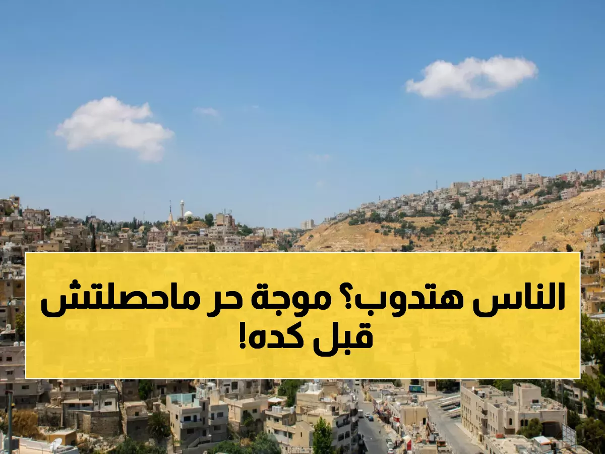 صادم: الحرارة تنفجر فوق المعدل الطبيعي بـ6 درجات... هل تشهد المنطقة موجة حر قياسية؟