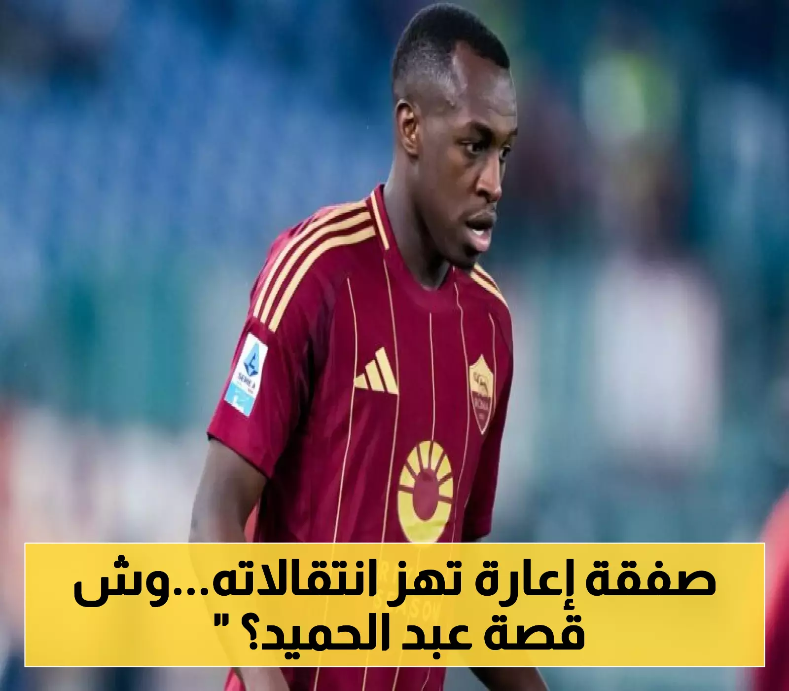 "لانس" يخطف السعودي عبد الحميد من روما بصفقة إعارة مفاجئة... والكشف عن رحلته الأوروبية الجديدة!