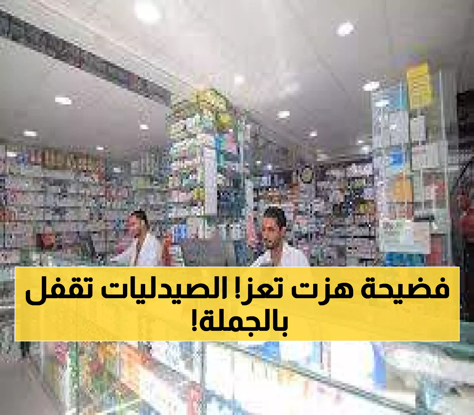 شاهد بالصور: 81 صيدلية تُغلق أبوابها في تعز بعد "فضيحة شركات الأدوية" !