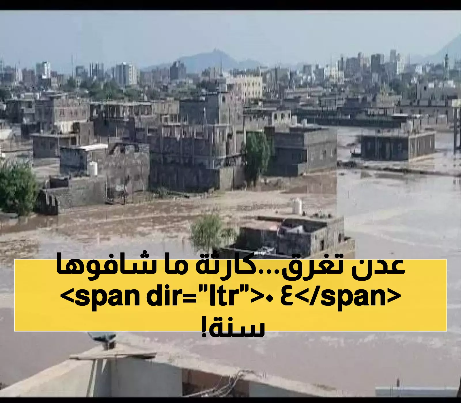 شاهد بالصور: كيف حولت سيول لحج مدينة البريقة بعدن إلى منطقة منكوبة بالغرق بعد 40 عاماً من الجفاف !