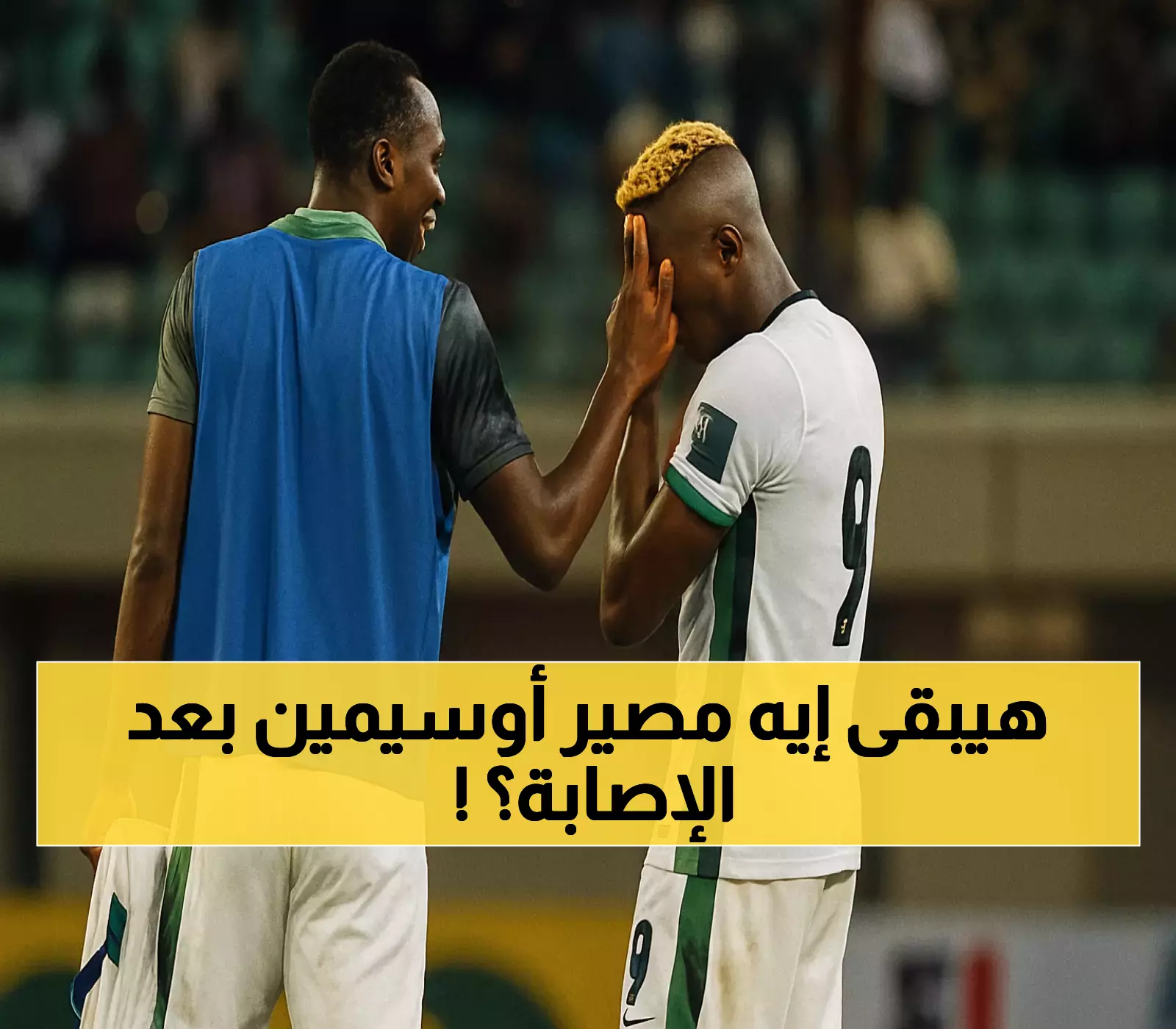 بعد صفقة الـ75 مليون يورو: إصابة أوسيمين تثير القلق حول مستقبله مع نيجيريا وجالاتاسراي
