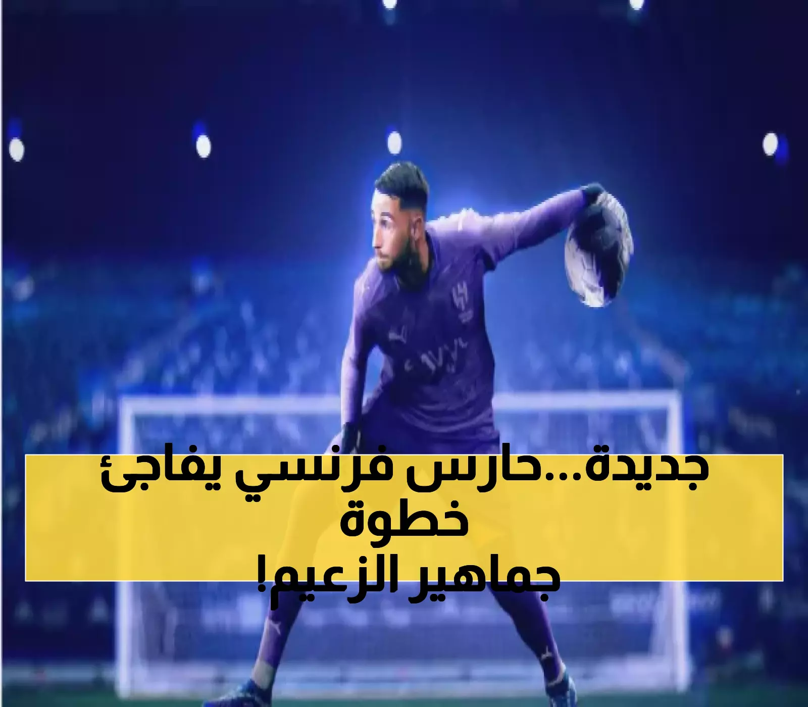 رسمياً: الهلال يتعاقد مع حارس فرنسي عمره 21 عاماً لتأمين المرمى خلال غياب بونو في أمم إفريقيا