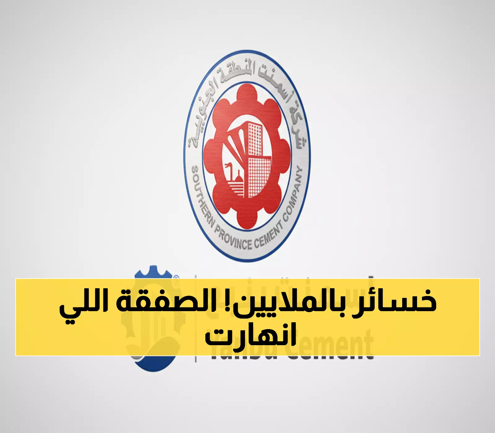 عاجل: انهيار مفاوضات الاندماج الضخم بين أسمنت الجنوبية وينبع بعد 15 شهراً من المحاولات!