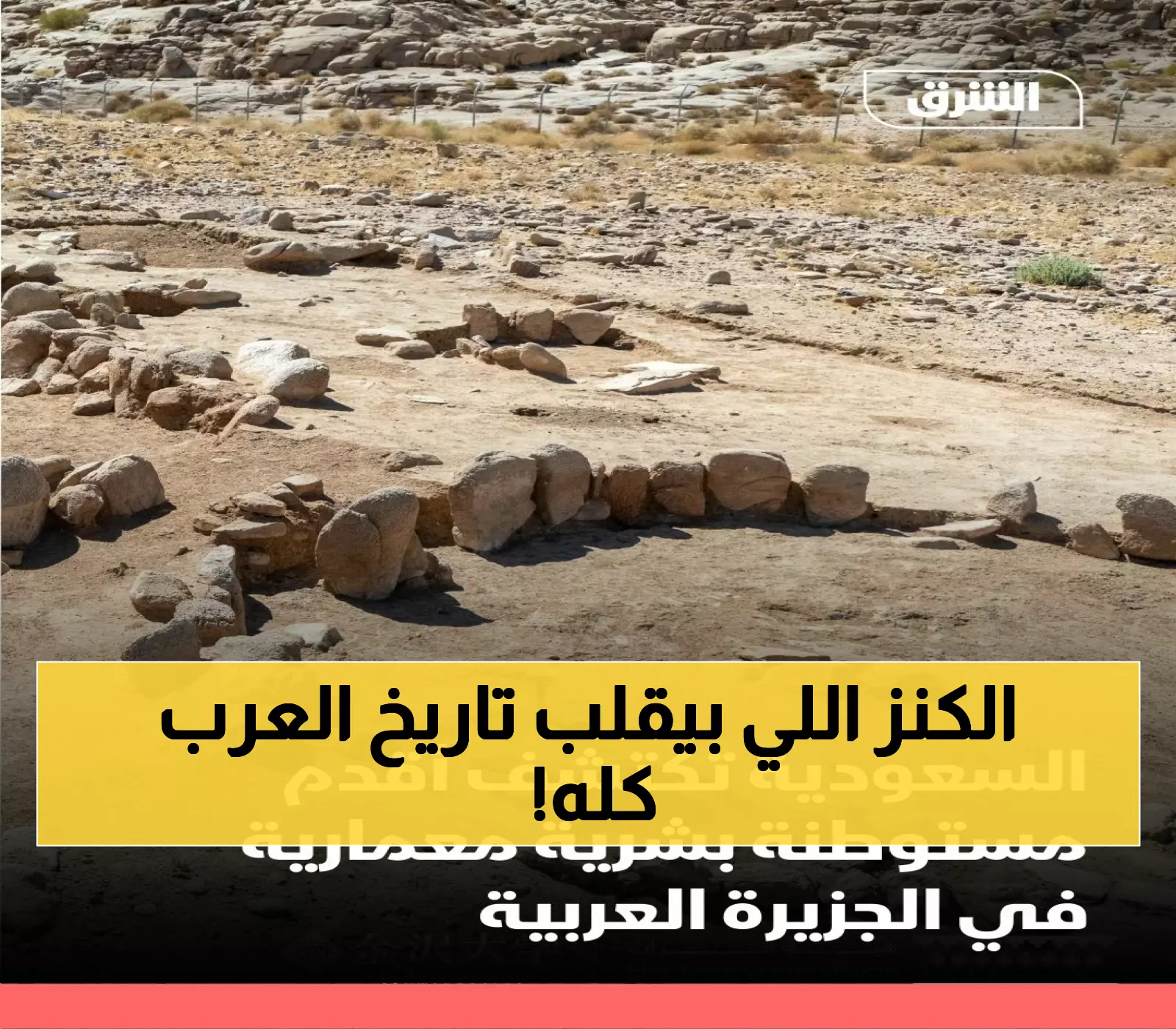 شاهد بالفيديو: السعودية تكشف كنز عمره 11 ألف سنة يغير تاريخ البشرية... أقدم مستوطنة في الجزيرة العربية!