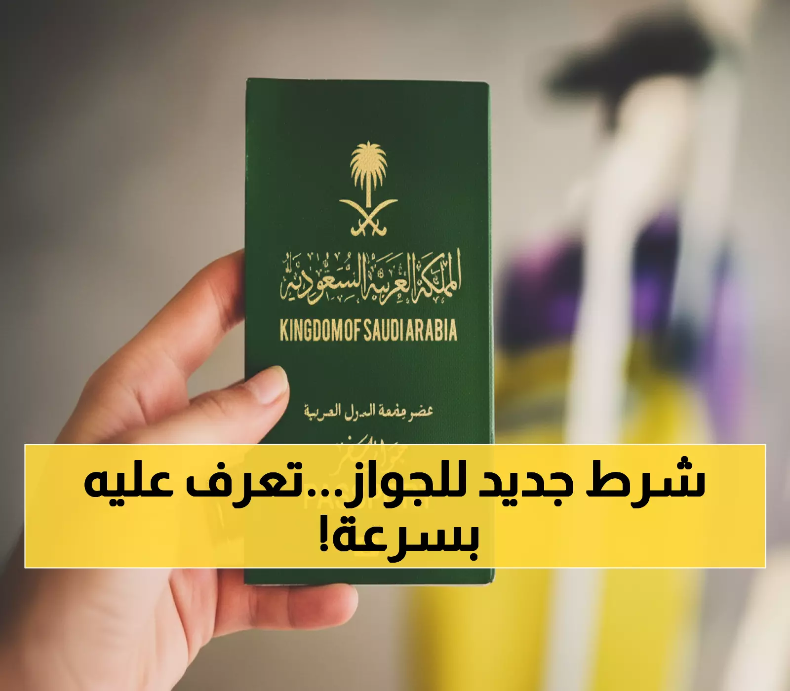حصري: السعودية تكشف الشرط الجديد لتجديد الجواز - 4 متطلبات إجبارية يجب معرفتها فوراً!