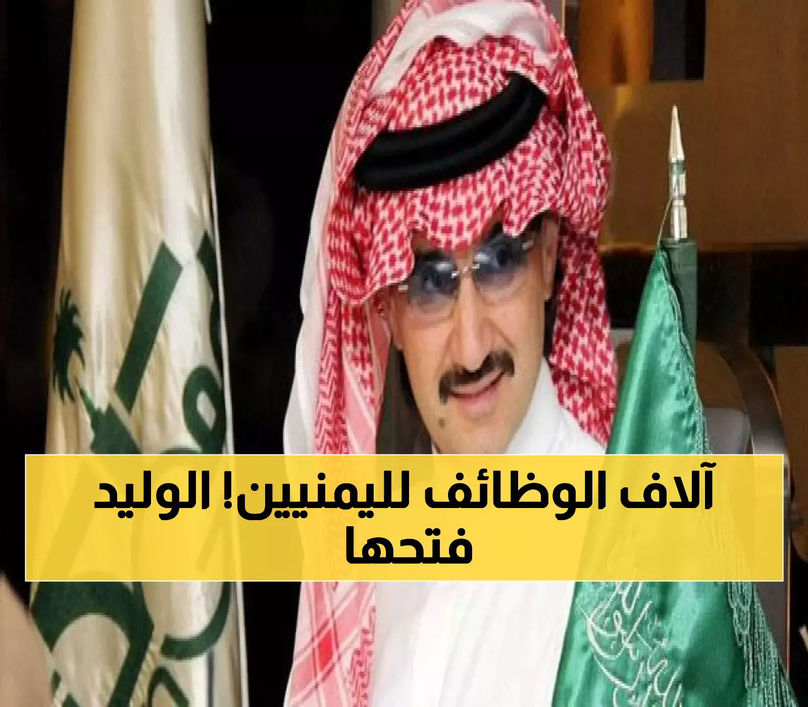 انفجار فرص العمل.. الوليد بن طلال يفتح أبواب التوظيف لآلاف الشباب اليمني في صفقة هي الأكبر بالمنطقة!