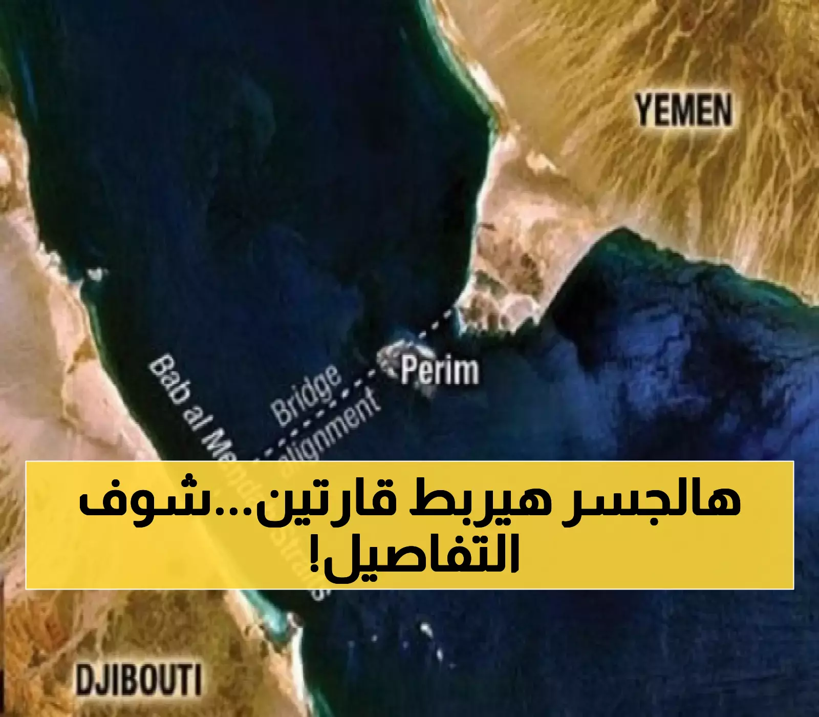 إعادة إحياء مشروع جسر "باب المندب" الدولي بين اليمن وجيبوتي الذي سيربط بين قارتي آسيا وأفريقيا !