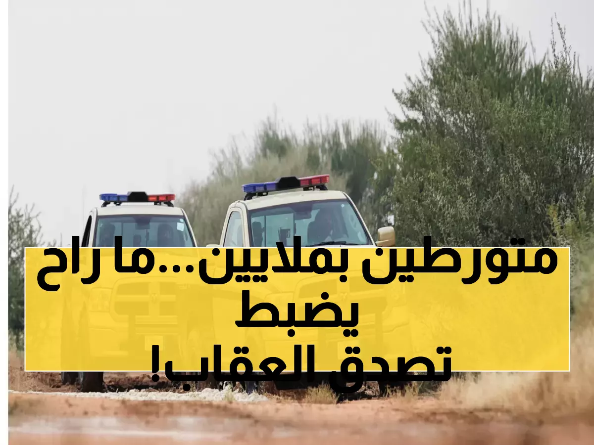 صادم: غرامات تصل لـ 10 ملايين ريال... الأمن البيئي يضبط مخالفين والعقوبات ستصدمك!