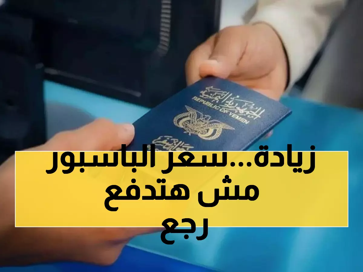 عاجل: الحكومة اليمنية تلغي رسمياً الرسوم الإضافية على الجوازات - 4500 ريال فقط وعقوبات صارمة للمخالفين!