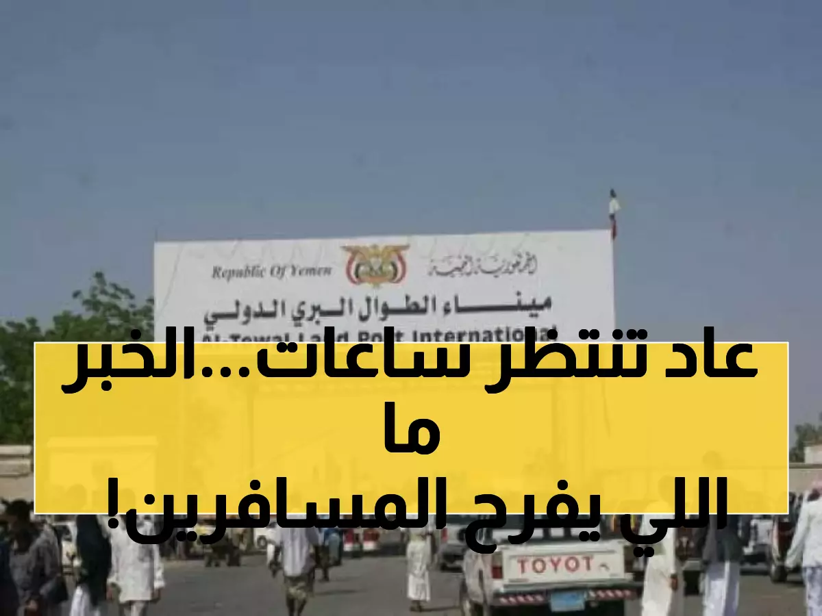 وداعاً لمعاناة منفذ الوديعة؟.. قرار رسمي يغير مسار السفر البري بين اليمن والسعودية ويعلن عن "بديل طال انتظاره"!