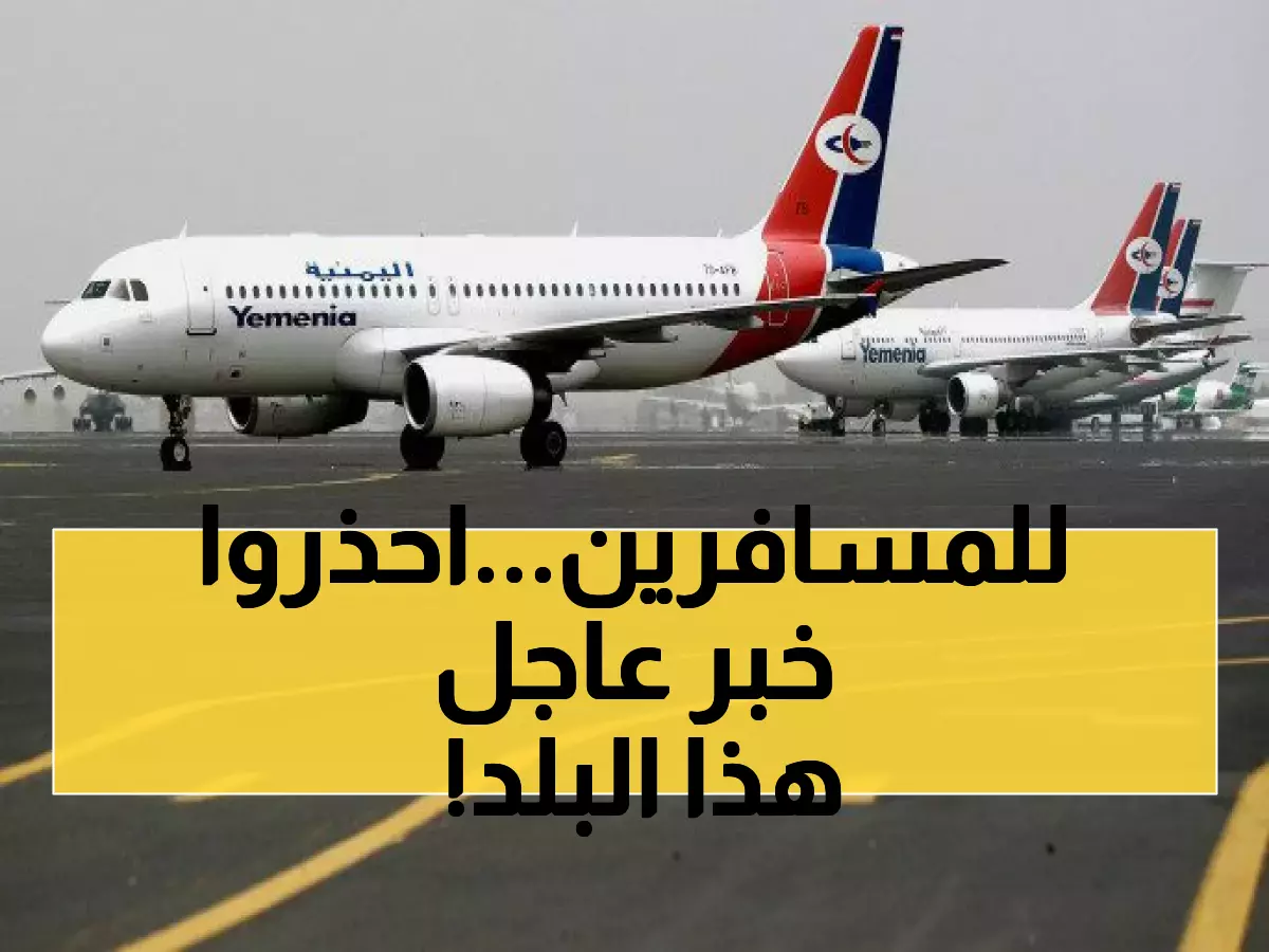 عاجل: طيران اليمنية تُصدر إنذاراً عاجلاً لجميع المسافرين اليمنيين إلى هذا البلد!