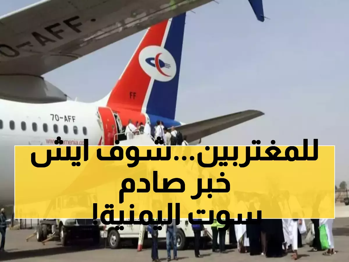 عاجل: طيران اليمنية تصدم العمال بقرار يضاعف تكلفة السفر للسعودية... هل ينهار حلم آلاف الأسر؟