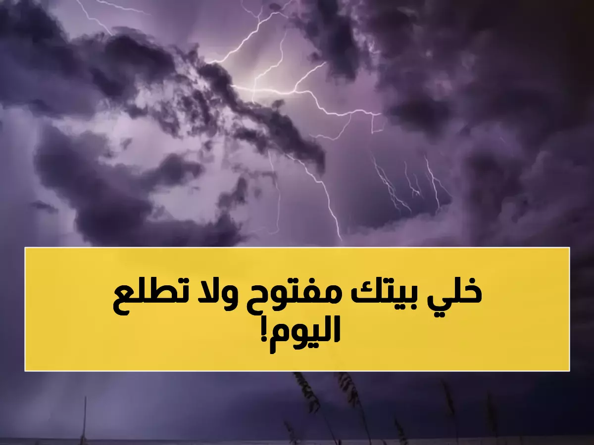عاجل: الأرصاد تحذر من عواصف رعدية تضرب 4 مناطق اليوم... هل منطقتك ضمن القائمة؟
