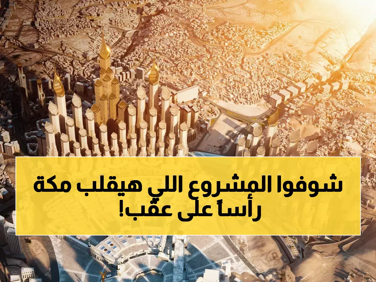 حصري: مشروع سعودي خرافي يتّسع لـ900 ألف مصلٍّ - سيغيّر وجه مكة إلى الأبد!