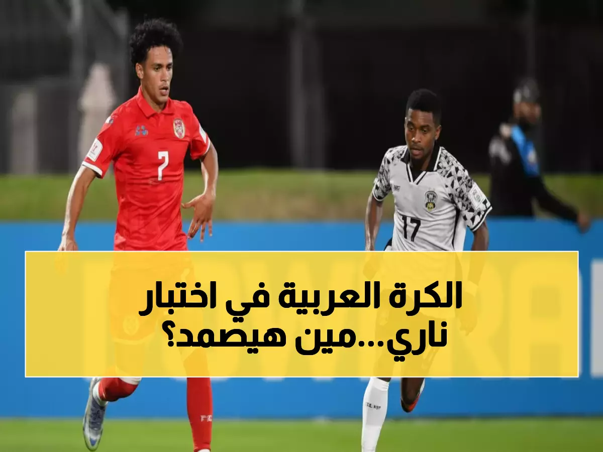 صادم: المغرب وتونس ومصر يواجهون عمالقة أوروبا وأمريكا... معركة البقاء تبدأ الآن!