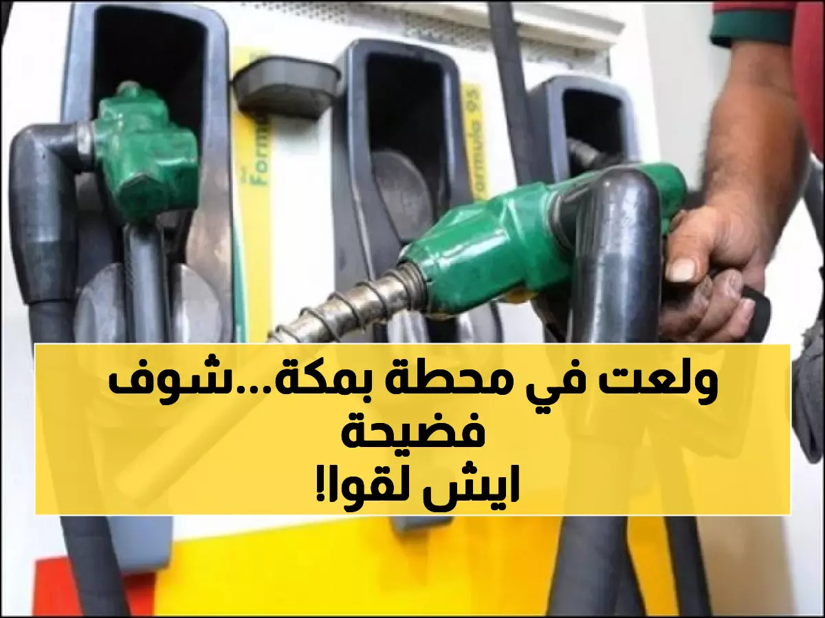 عاجل: محطة وقود بمكة تبيع محروقات مغشوشة - وزارة التجارة تكشف تفاصيل الفضيحة المدوية!