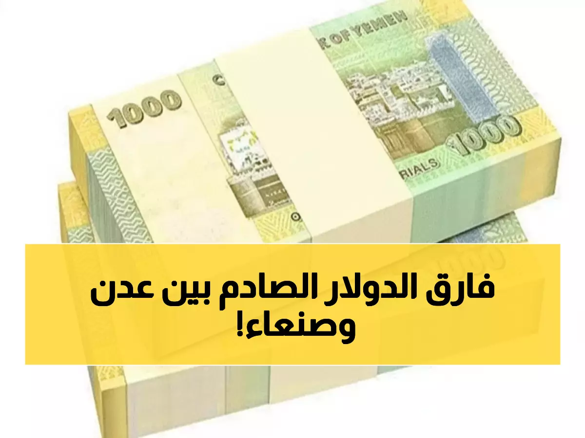 صدمة: الدولار بـ1629 في عدن و534 في صنعاء... لماذا هذا الفارق الجنوني؟