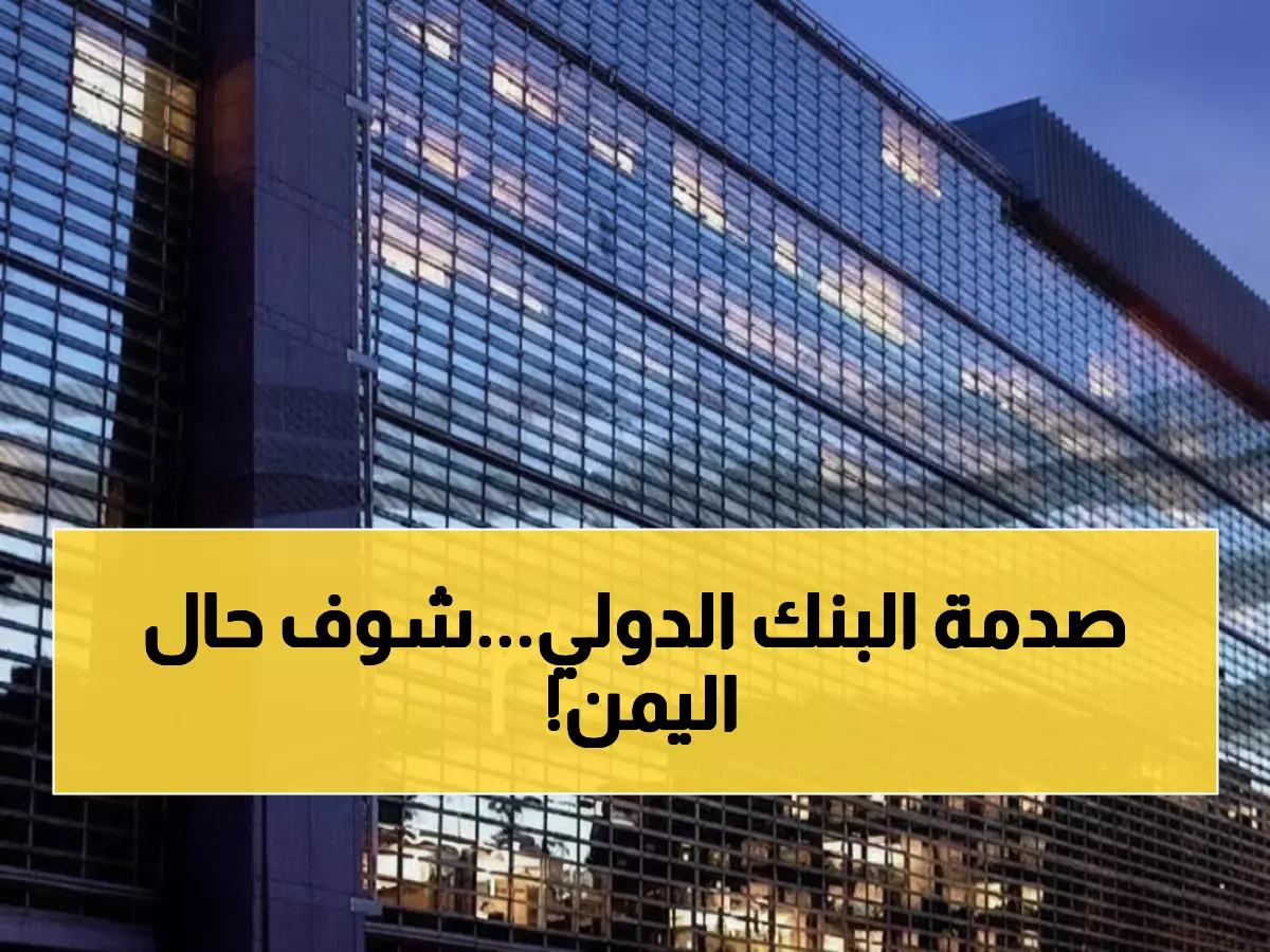 عاجل: البنك الدولي يكشف الصدمة - اليمن على حافة انهيار اقتصادي تام والـ60% من الأسر تواجه المجاعة!