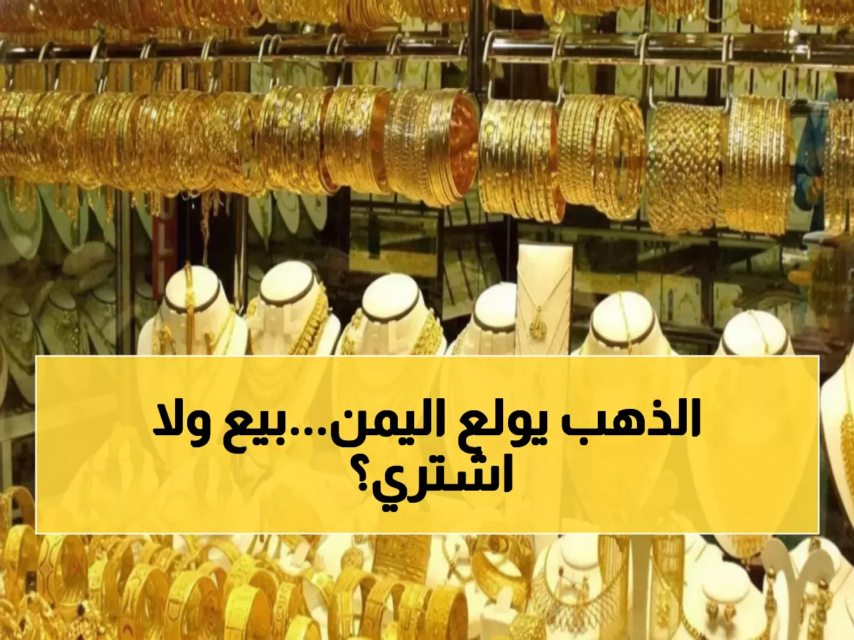 عاجل: أسعار الذهب تشعل اليمن... هل تبيع في عدن أم تشتري في صنعاء؟