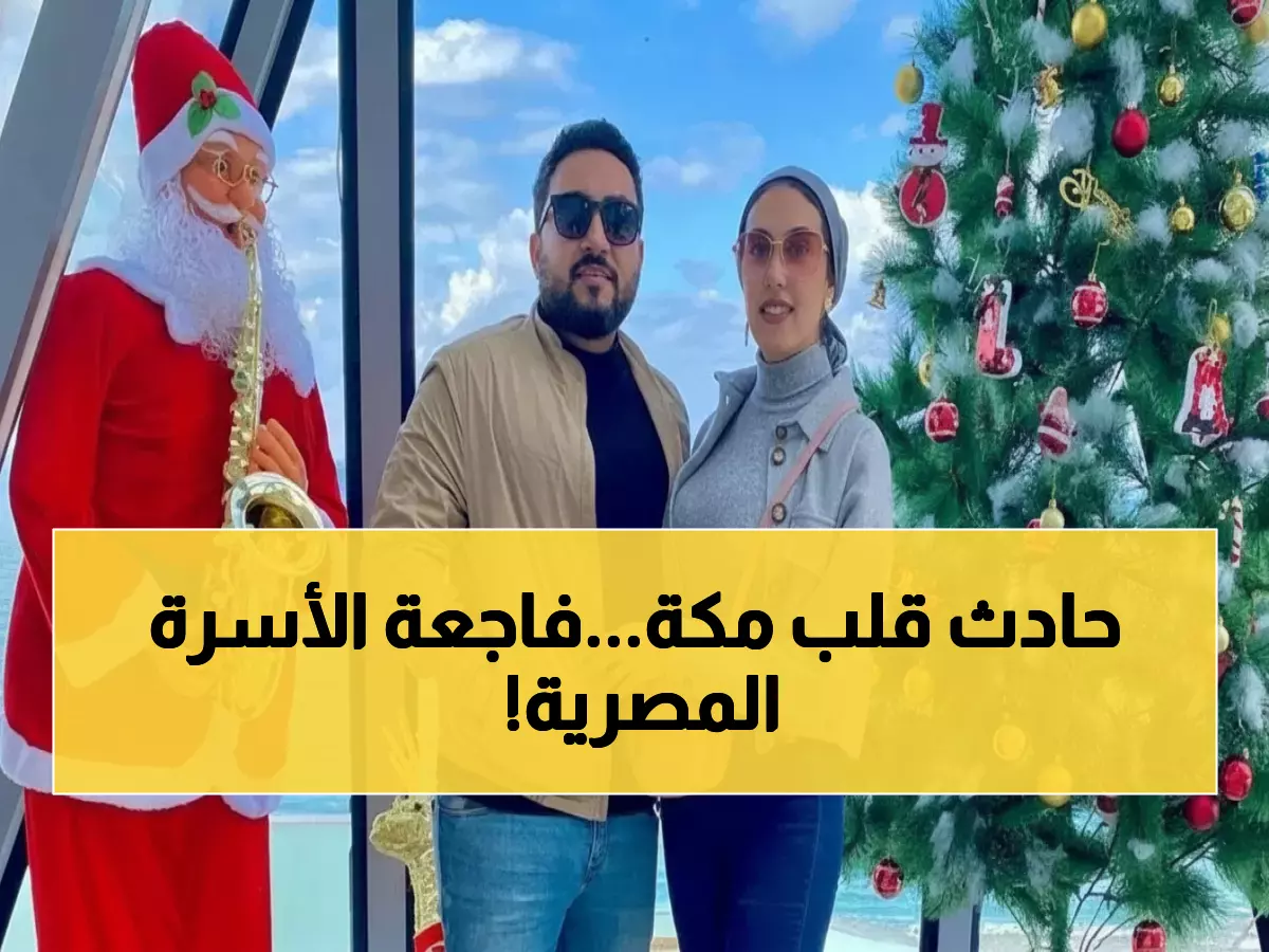 صادم: حادث مروع في مكة يقتل 3 أفراد من أسرة مصرية واحدة… أصغرهم رضيع 7 أشهر