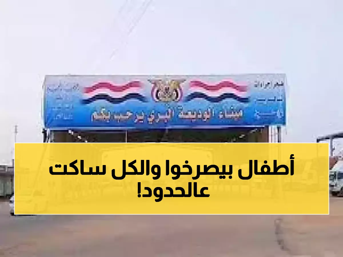 عاجل: كارثة إنسانية في منفذ الوديعة - آلاف العائلات عالقة 3 أيام بلا مأوى... أطفال يبكون والحكومة صامتة!