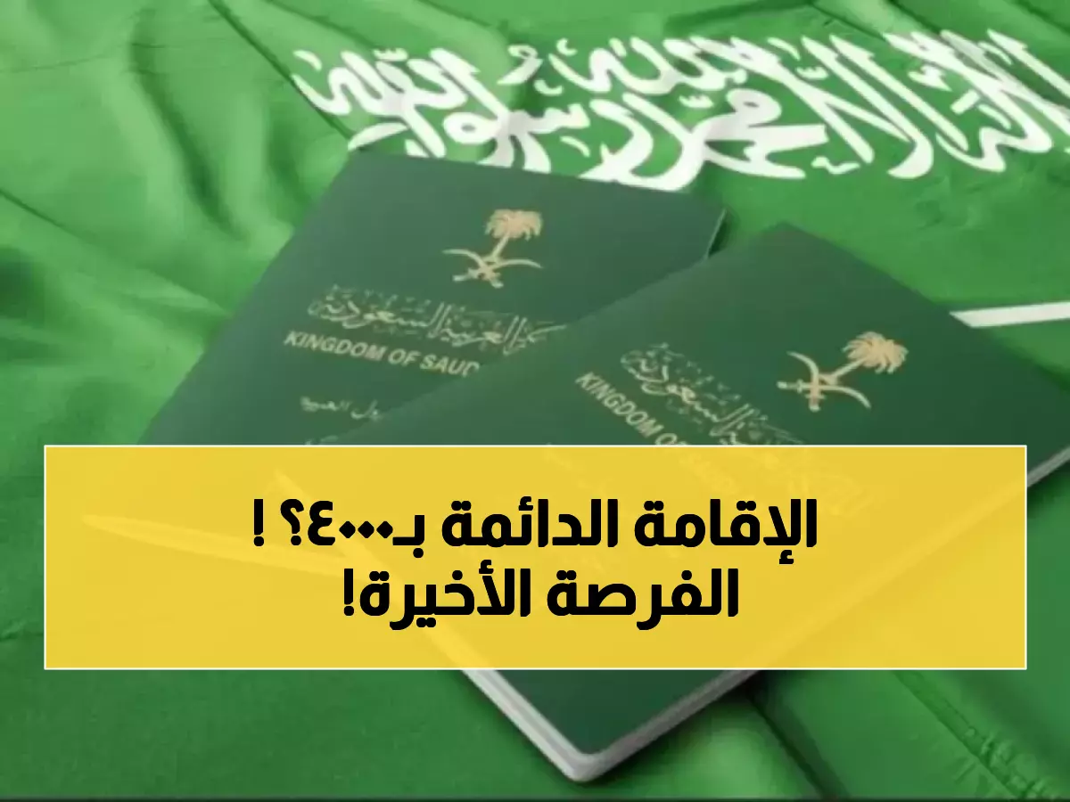 عاجل: الإقامة الدائمة في السعودية بـ 4000 ريال فقط - آخر فرصة قبل انتهاء العرض!