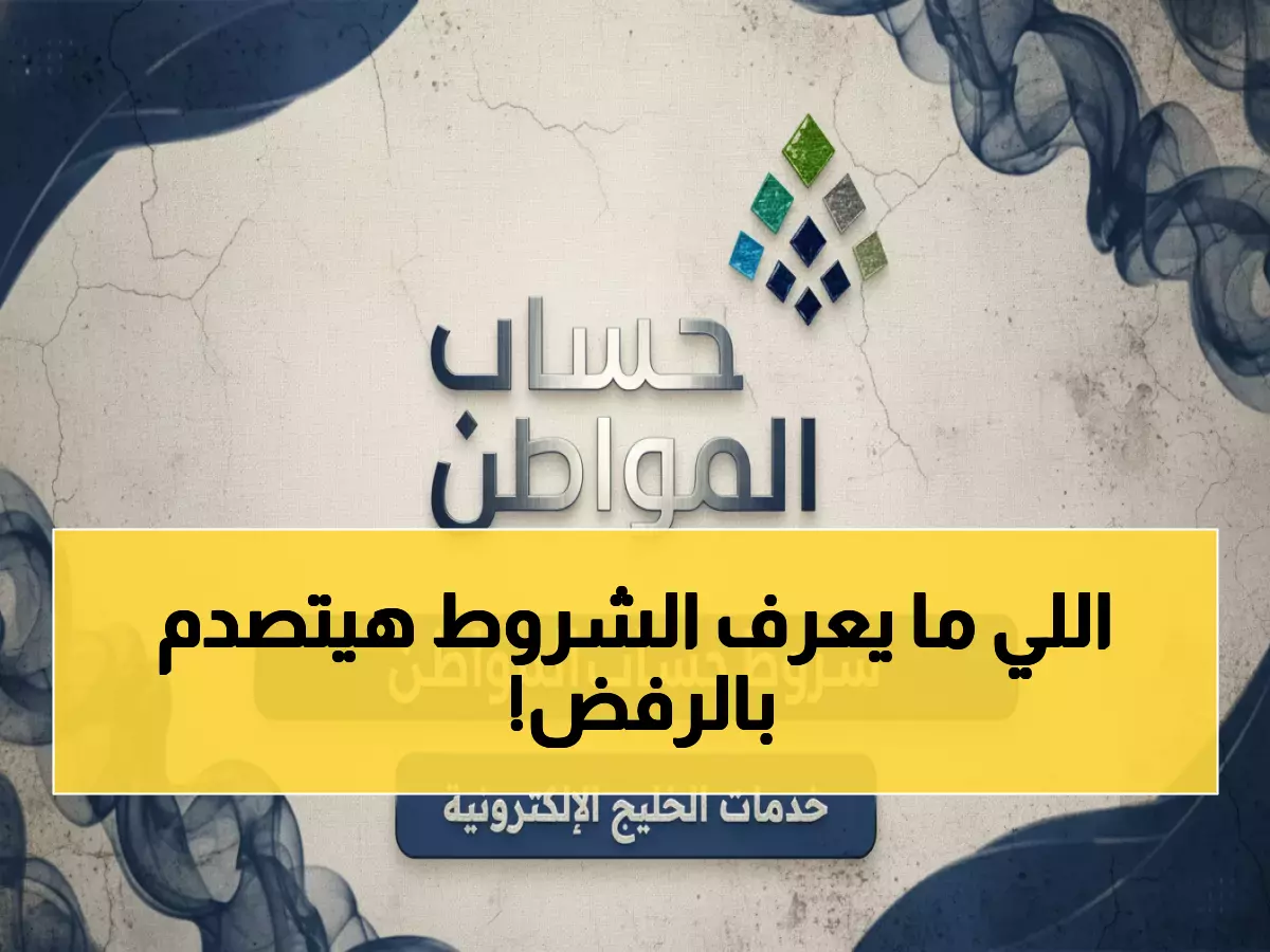 صادم: 30% من طلبات حساب المواطن مرفوضة... هل تعرف الشروط الخفية الـ12؟