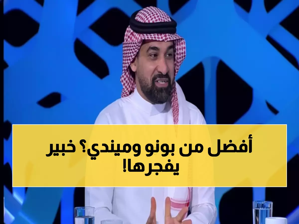 صادم: خبير يفجر مفاجأة ويختار حارس النصر أفضل من بونو وميندي... السبب سيذهلكم!