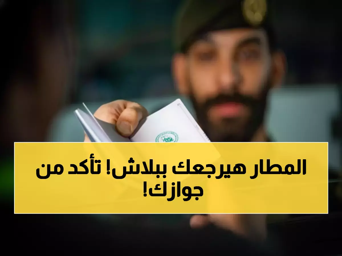 عاجل: الجوازات تحذر المسافرين من كارثة المطار... هل جوازك صالح لـ 6 أشهر؟