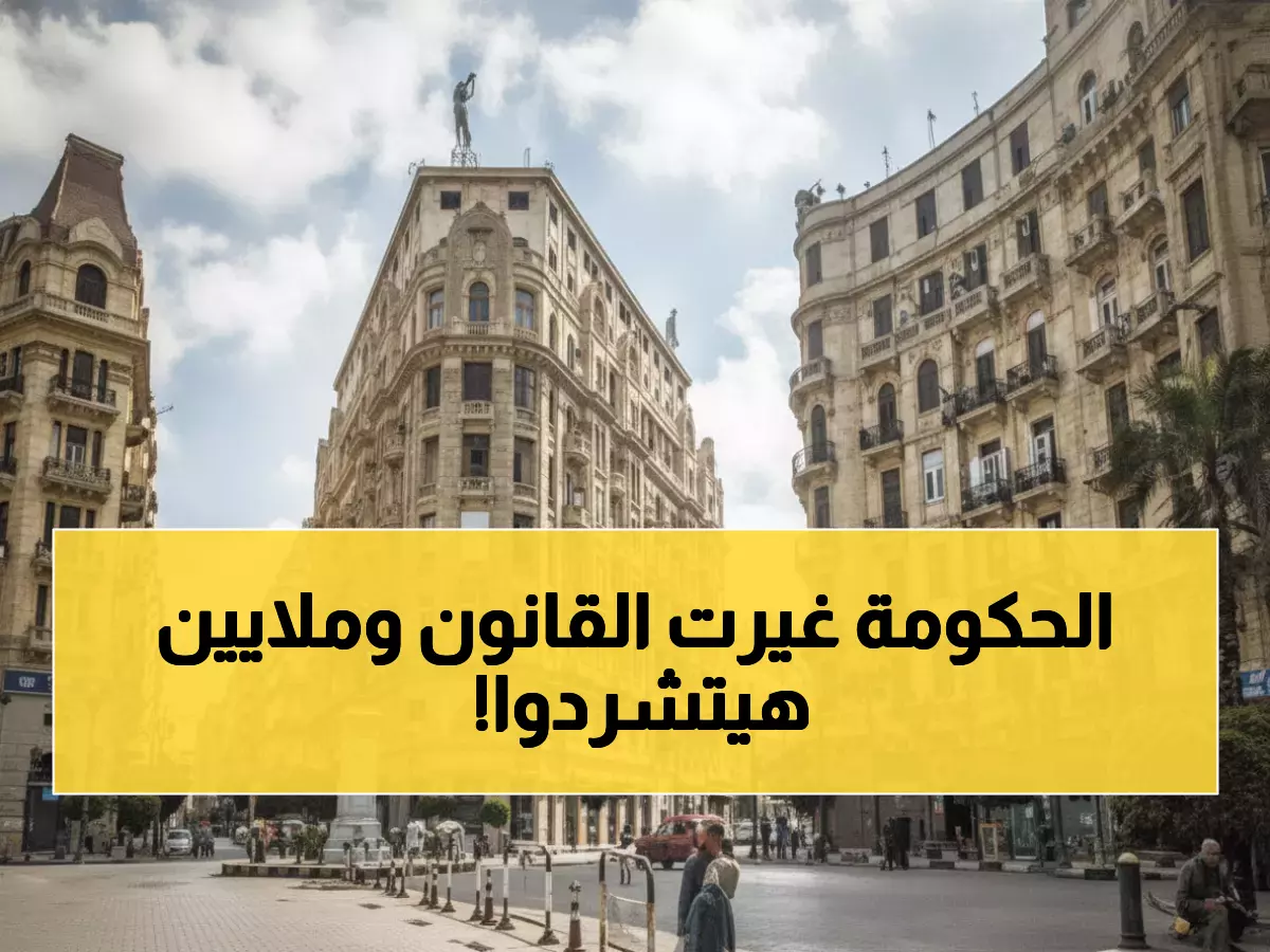 عاجل: قرار مصيري يغير حياة 6 ملايين مصري... نهاية عصر الإيجار القديم خلال شهور!