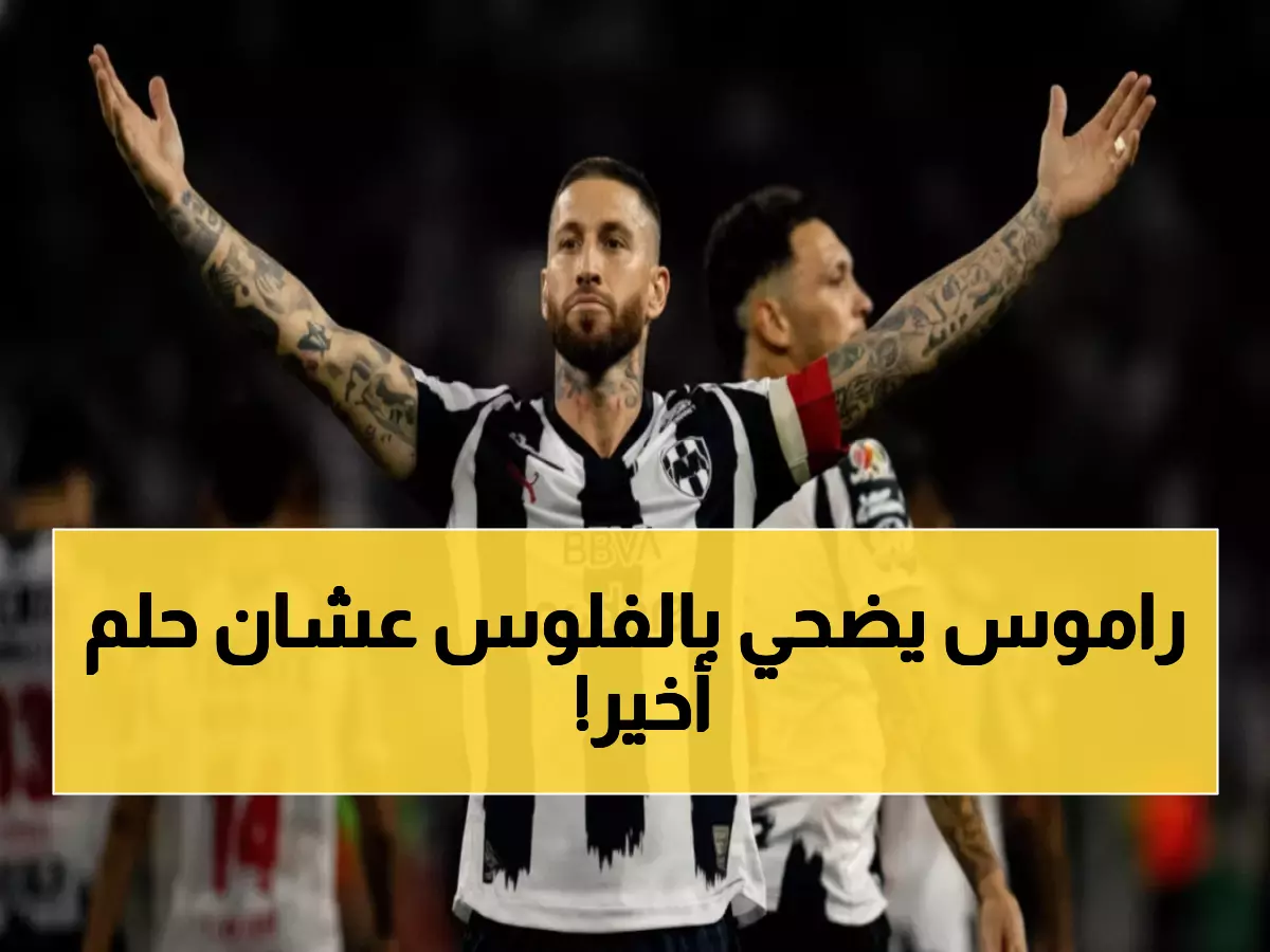 عاجل: راموس (39 عاماً) يتخلى عن مونتيري لحلم المونديال الأخير - هل ينجح في العودة المستحيلة؟