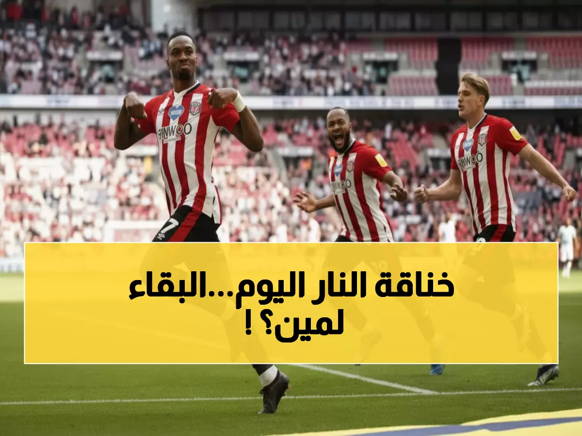 مباشر الآن: معركة البقاء الحاسمة بين برينتفورد وبيرنلي… أي الفريقين ينقذ موسمه؟