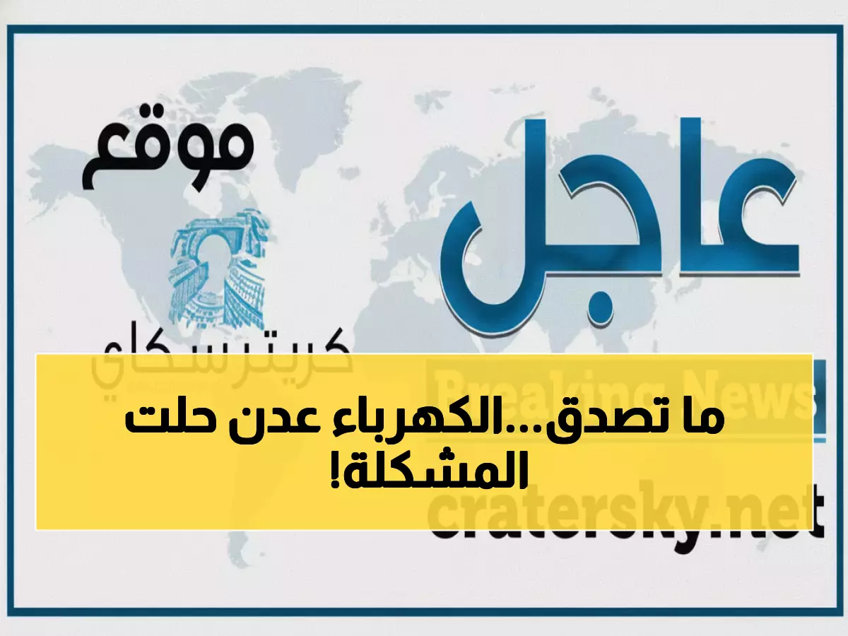 عاجل: صدمة كهرباء عدن - 12 ساعة تشغيل مقابل ساعتين انقطاع فقط... هل انتهت الأزمة أخيراً؟