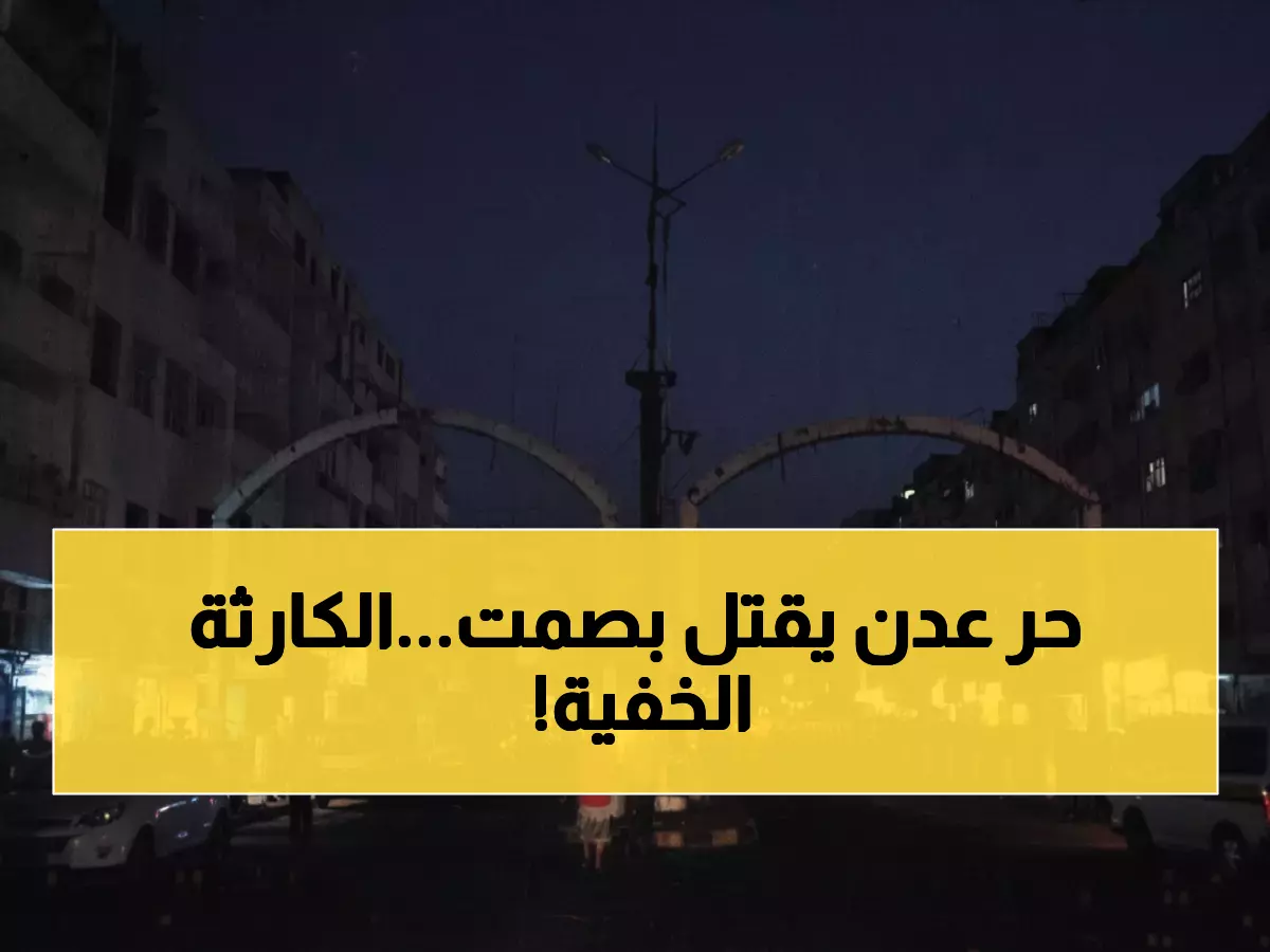 عاجل: 2 مليون يمني في عدن يواجهون الموت بصمت... 10% كهرباء فقط و45 درجة حرارة!