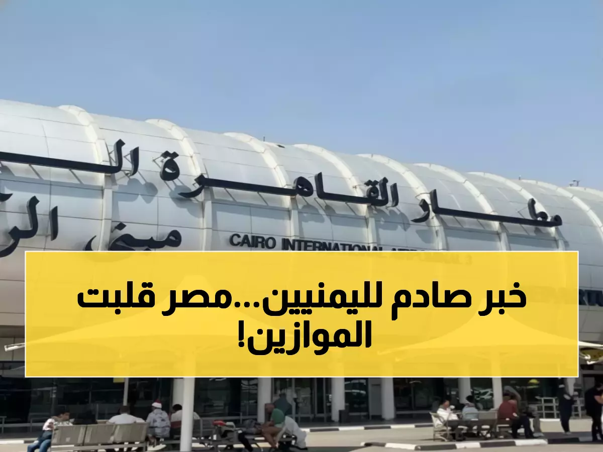 رسمي: القرار المصري الجديد يصدم المسافرين اليمنيين... تذكرة العودة أصبحت إجبارية 100%!
