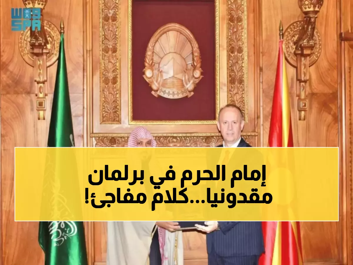 حصري: إمام الحرم المكي يصل لبرلمان مقدونيا... والرئيس يشيد: السعودية تقود العالم نحو السلام!