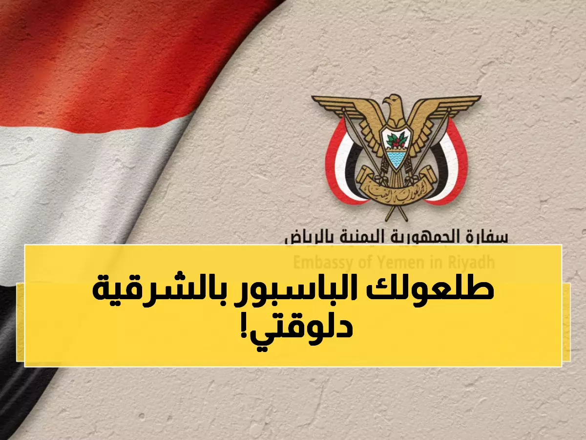 رسمي: بعثة قنصلية يمنية تبدأ عملها في الشرقية يوم 30 أكتوبر - احجز موعدك الآن!