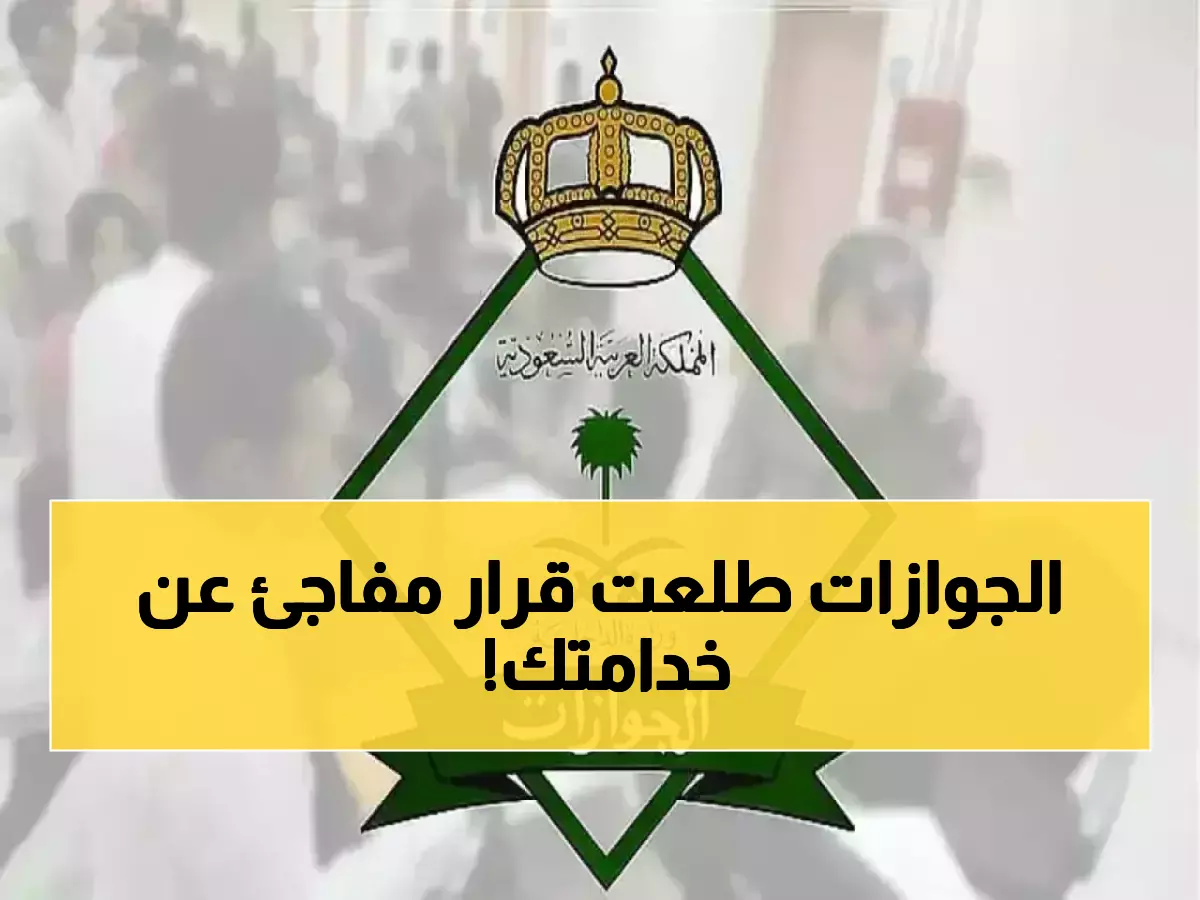 عاجل: الجوازات السعودية تفجر مفاجأة - إسقاط العمالة المنزلية آلياً خلال 6 أشهر!