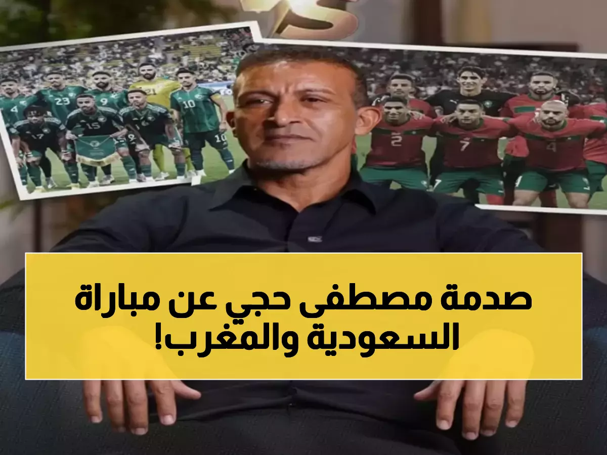 حصري: مصطفى حجي يكشف النتيجة المتوقعة لمباراة السعودية والمغرب... توقع صادم يهز الجماهير!