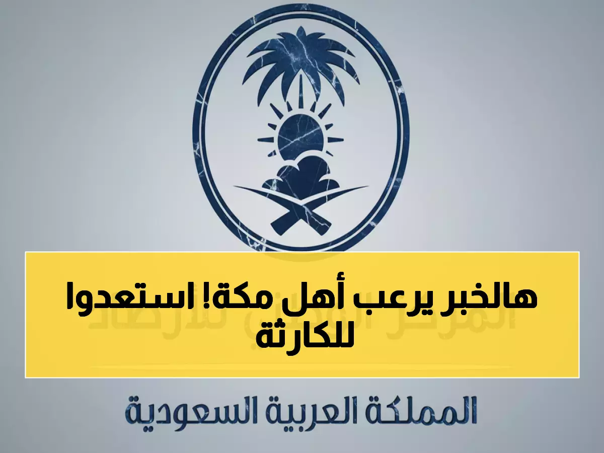عاجل: إنذار أحمر خطير على مكة المكرمة... أمطار طوفانية وسيول مدمرة خلال ساعات!