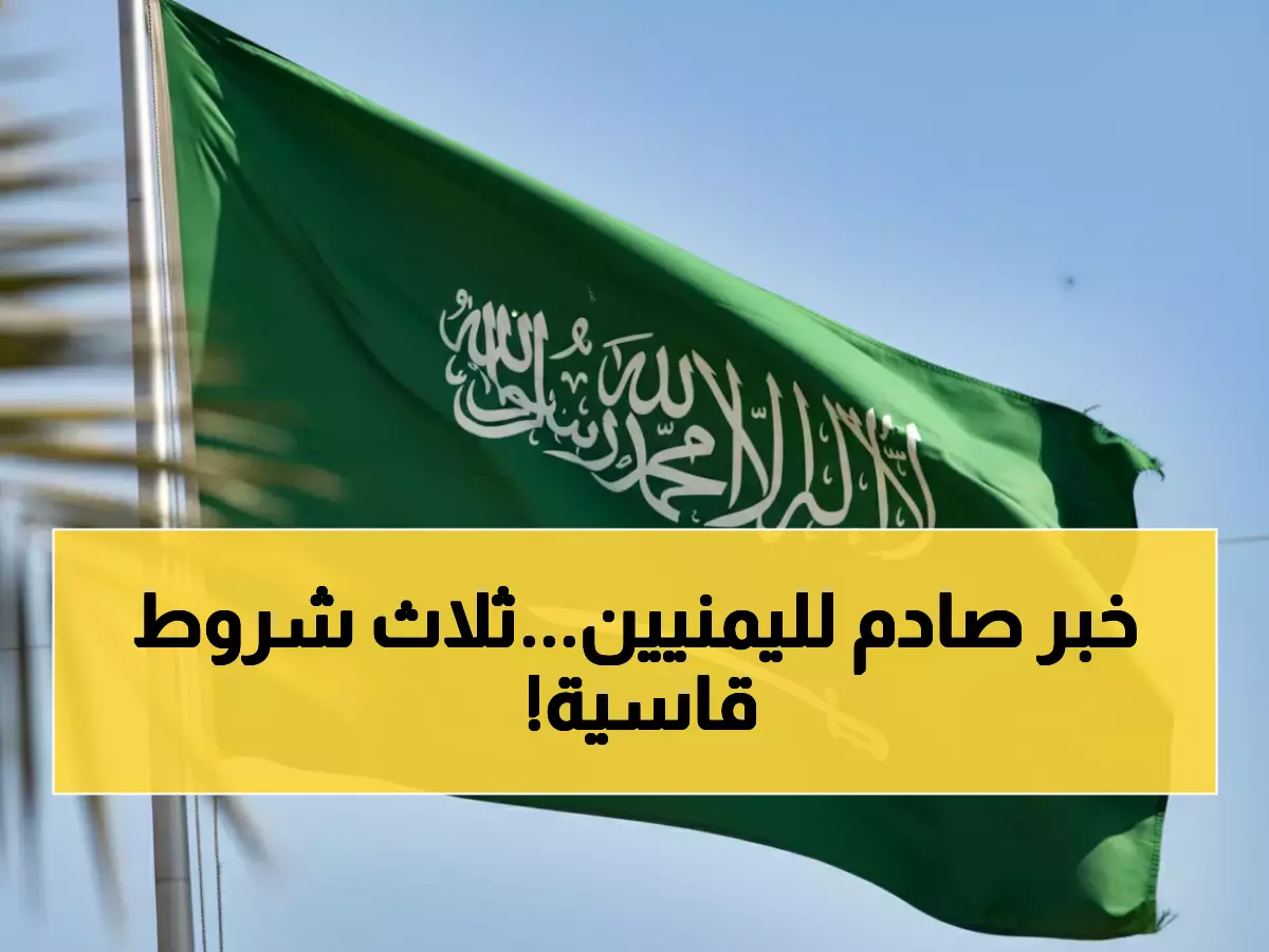 عاجل: السعودية تعلق تأشيرات اليمنيين وتُجبرهم على 3 شروط جديدة... هل ينهار حلم العمل؟