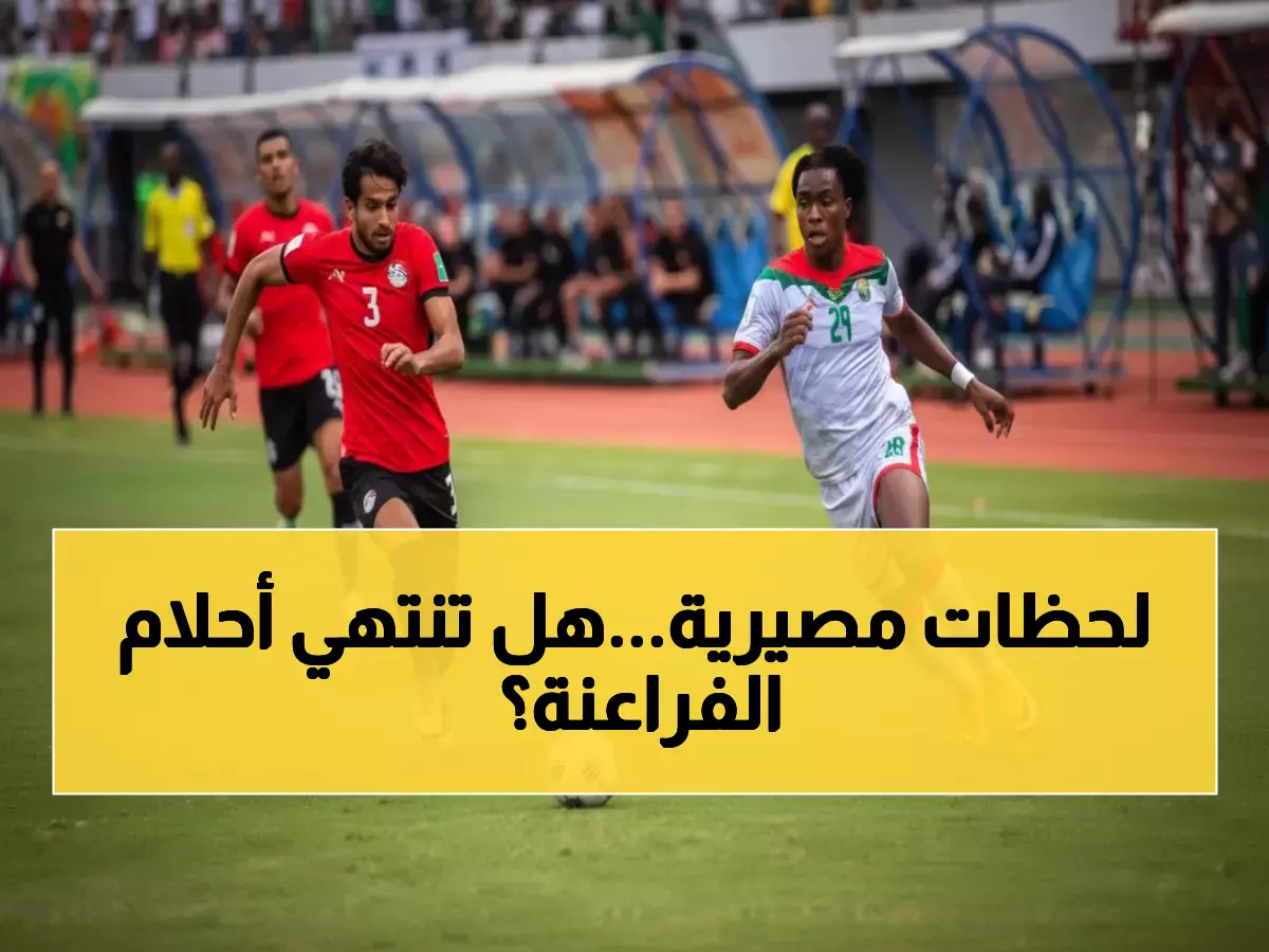 عاجل: 90 دقيقة تفصل بوركينا فاسو عن إطاحة مصر من المونديال... معركة البقاء تحتدم الآن!