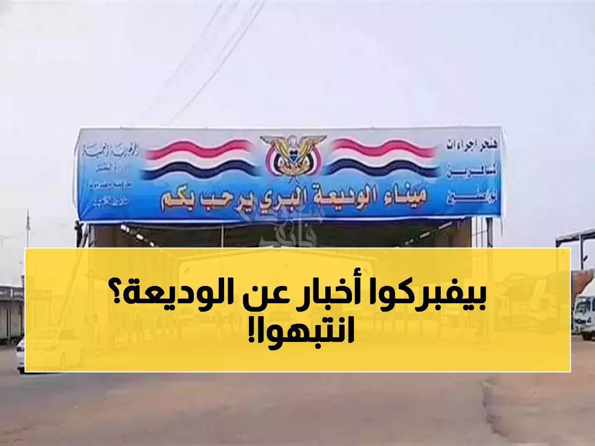 عاجل: الحقيقة الكاملة حول "إيقاف منفذ الوديعة"... خبر قديم يثير البلبلة!