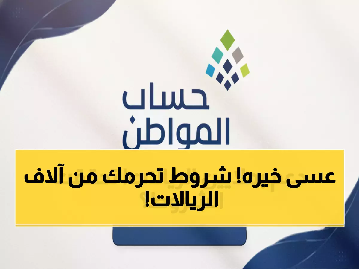 عاجل: الشروط الـ12 الجديدة لحساب المواطن 1447 تحرم 30% من المتقدمين - هل تخسر آلاف الريالات؟