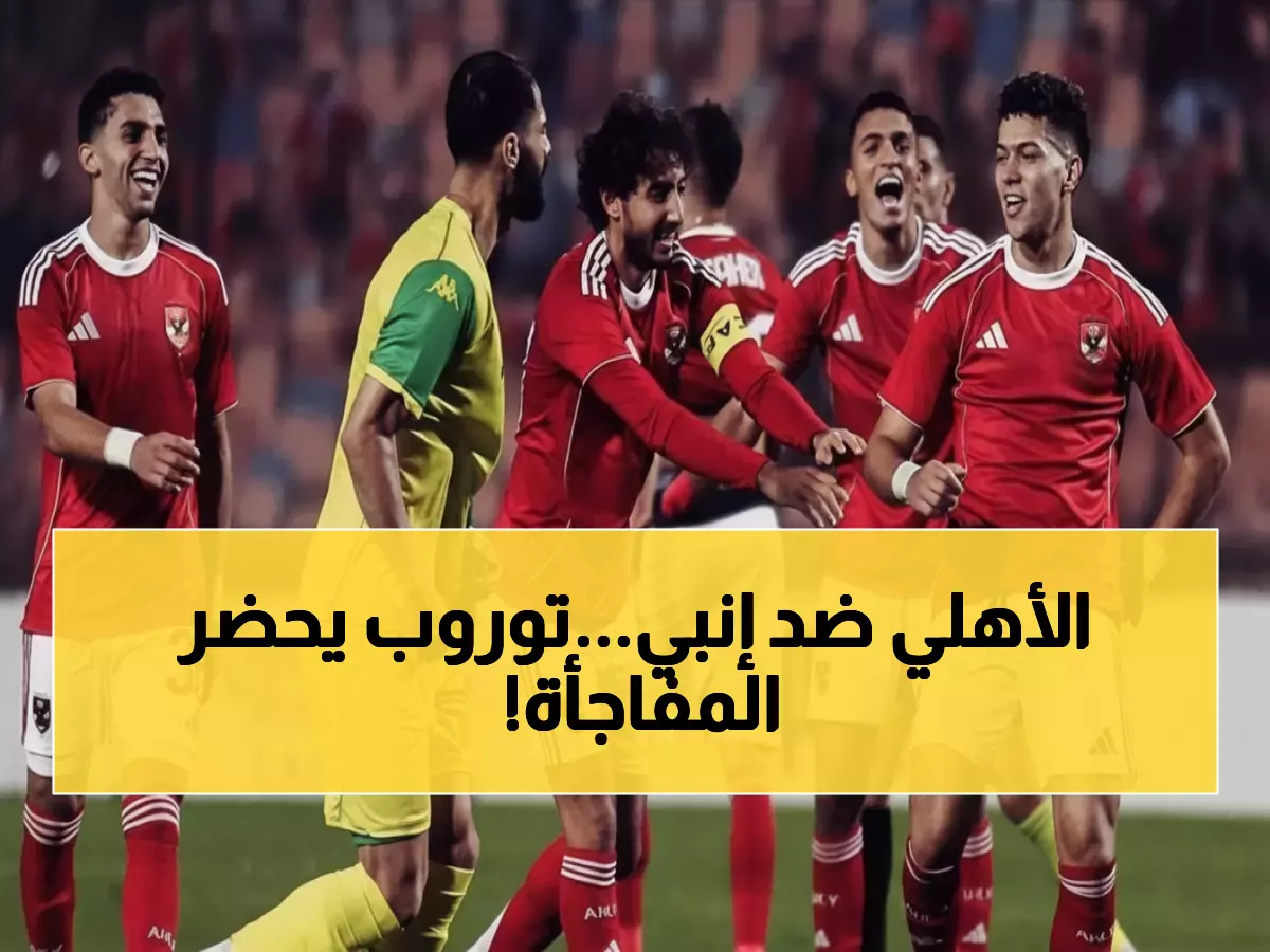 عاجل: الأهلي يواجه إنبي اليوم في مباراة مصيرية… هل ينجح توروب في مفاجأة الجماهير بتشكيلة جديدة؟
