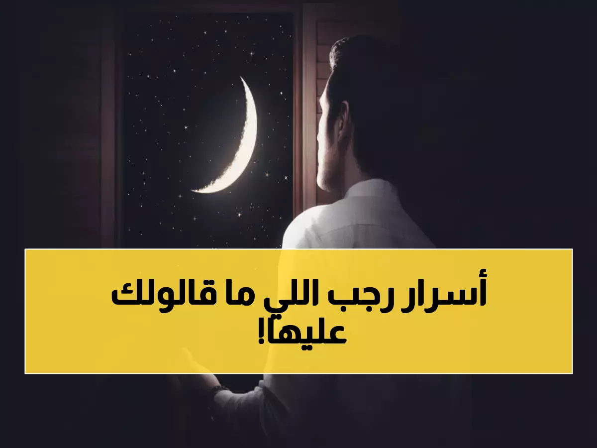 عاجل: فضائل شهر رجب 2026 المدهشة التي يخفيها عنك الكثيرون... هل تعرف السر الذي يضاعف حسناتك؟