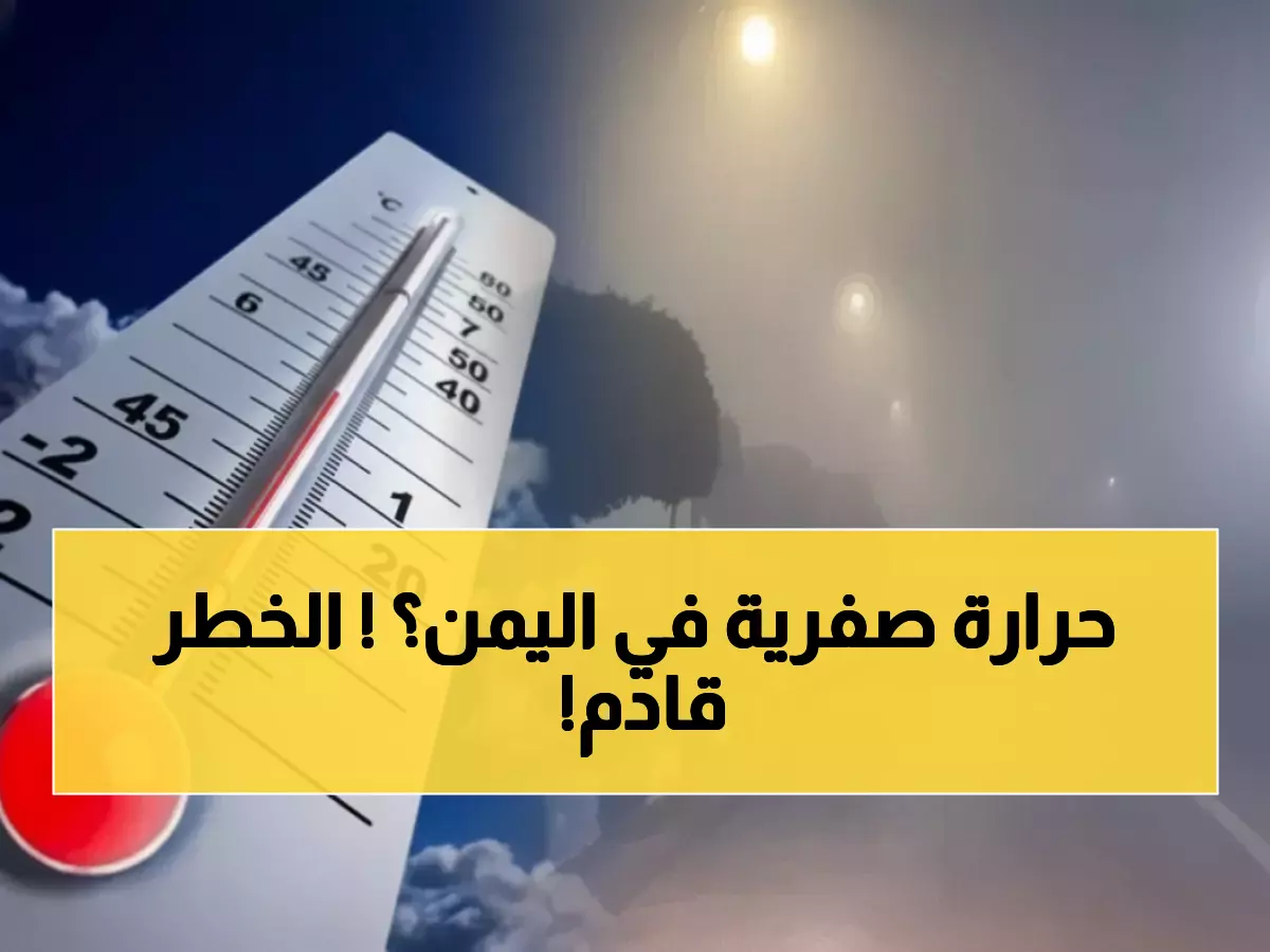 عاجل: موجة قطبية تضرب اليمن بدرجات حرارة صفرية… الأرصاد تحذر من خطر الصقيع!