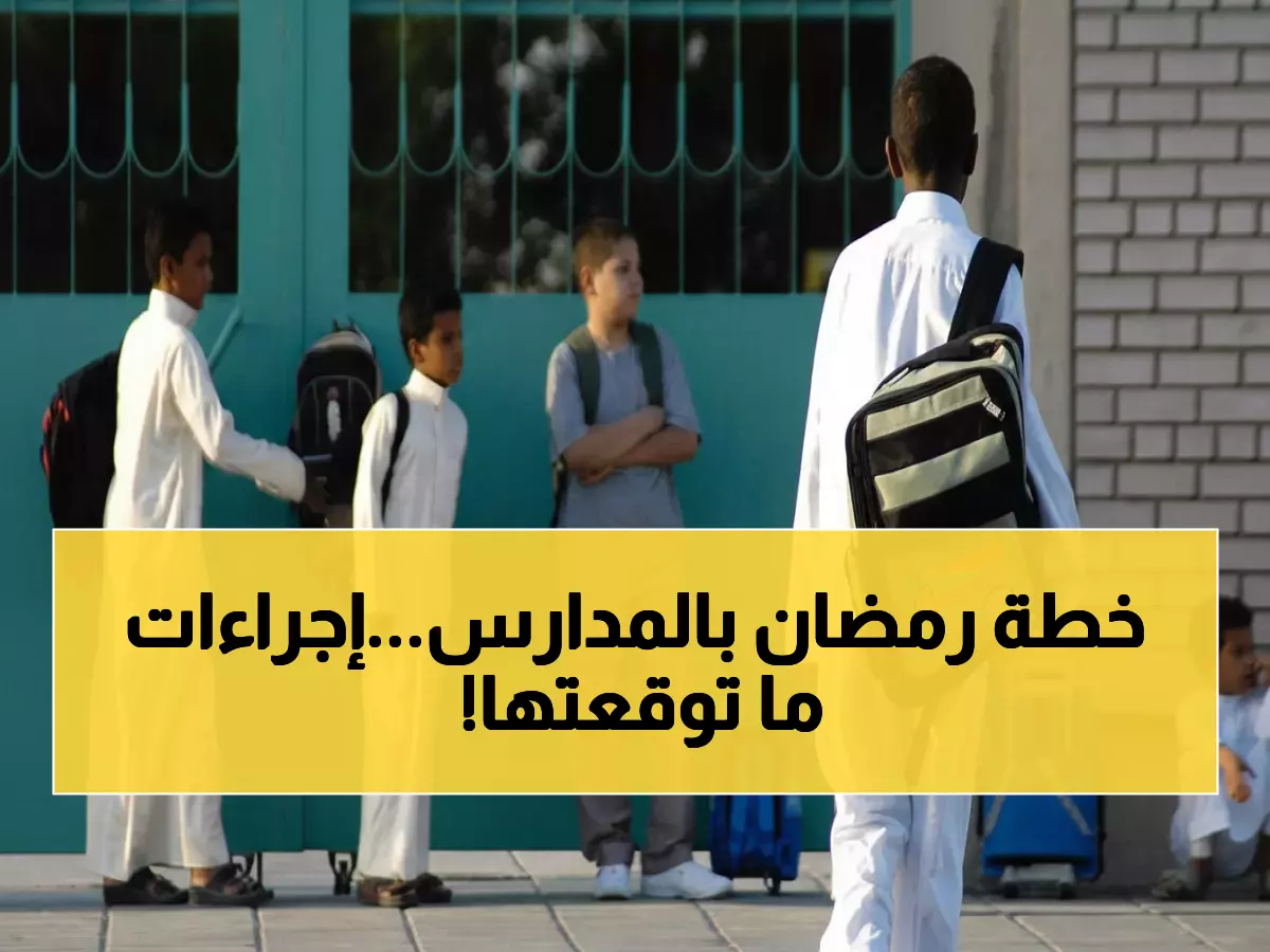 عاجل: التعليم السعودي يُقرر خطة شاملة لرمضان 1447… إجراءات صارمة للحصص وأنشطة نوعية تُلزم المدارس!